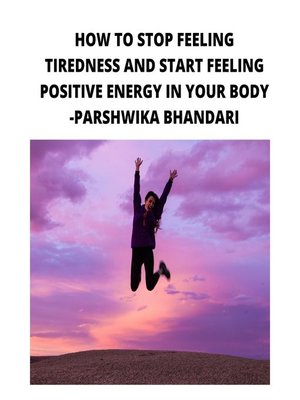 cover image of HOW TO STOP FEELING TIREDNESS AND START FEELING POSITIVE ENERGY IN YOUR BODY